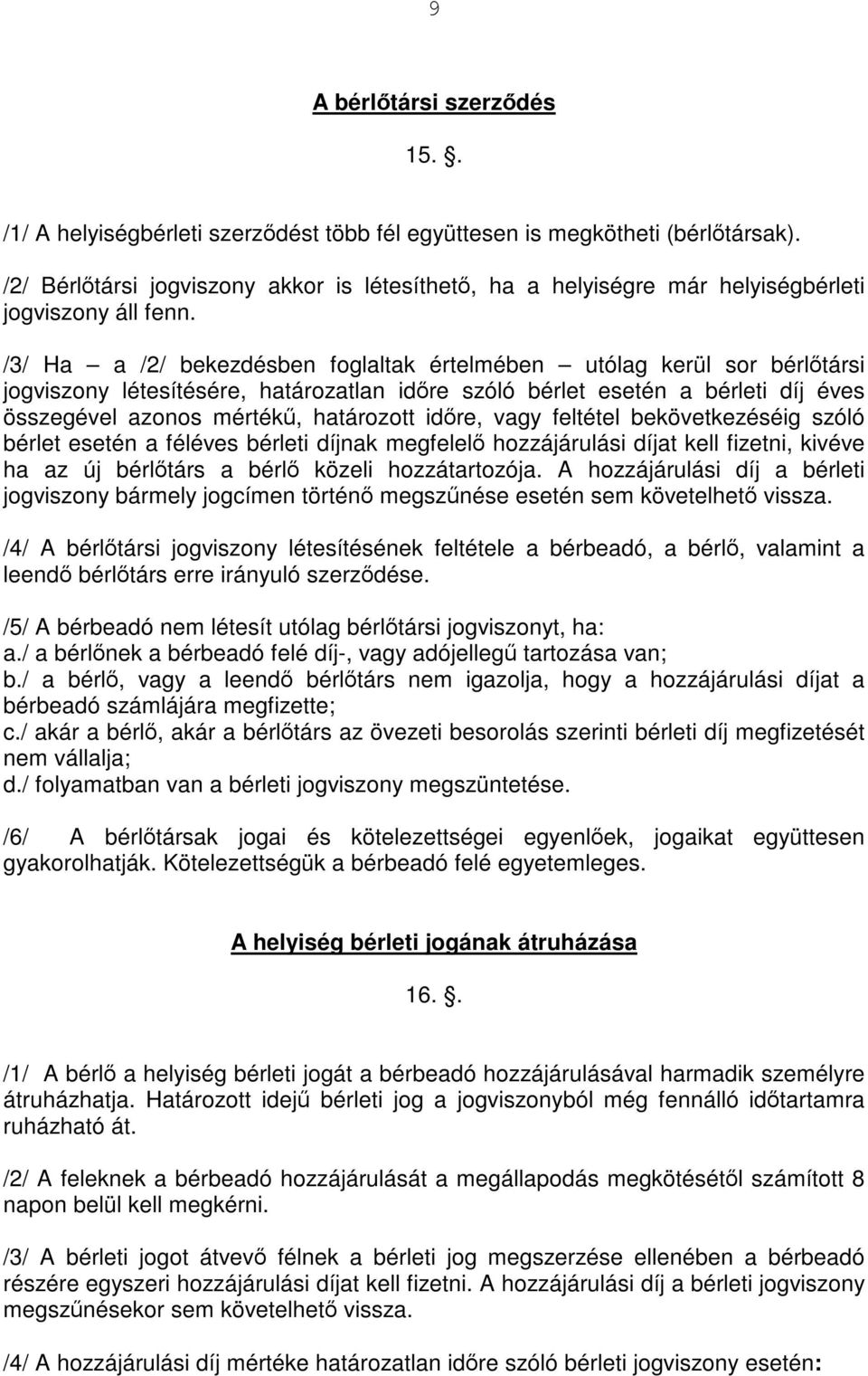 /3/ Ha a /2/ bekezdésben foglaltak értelmében utólag kerül sor bérlőtársi jogviszony létesítésére, határozatlan időre szóló bérlet esetén a bérleti díj éves összegével azonos mértékű, határozott