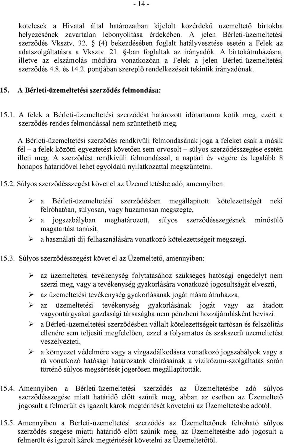 A birtokátruházásra, illetve az elszámolás módjára vonatkozóan a Felek a jelen Bérleti-üzemeltetési szerződés 4.8. és 14.2. pontjában szereplő rendelkezéseit tekintik irányadónak. 15.