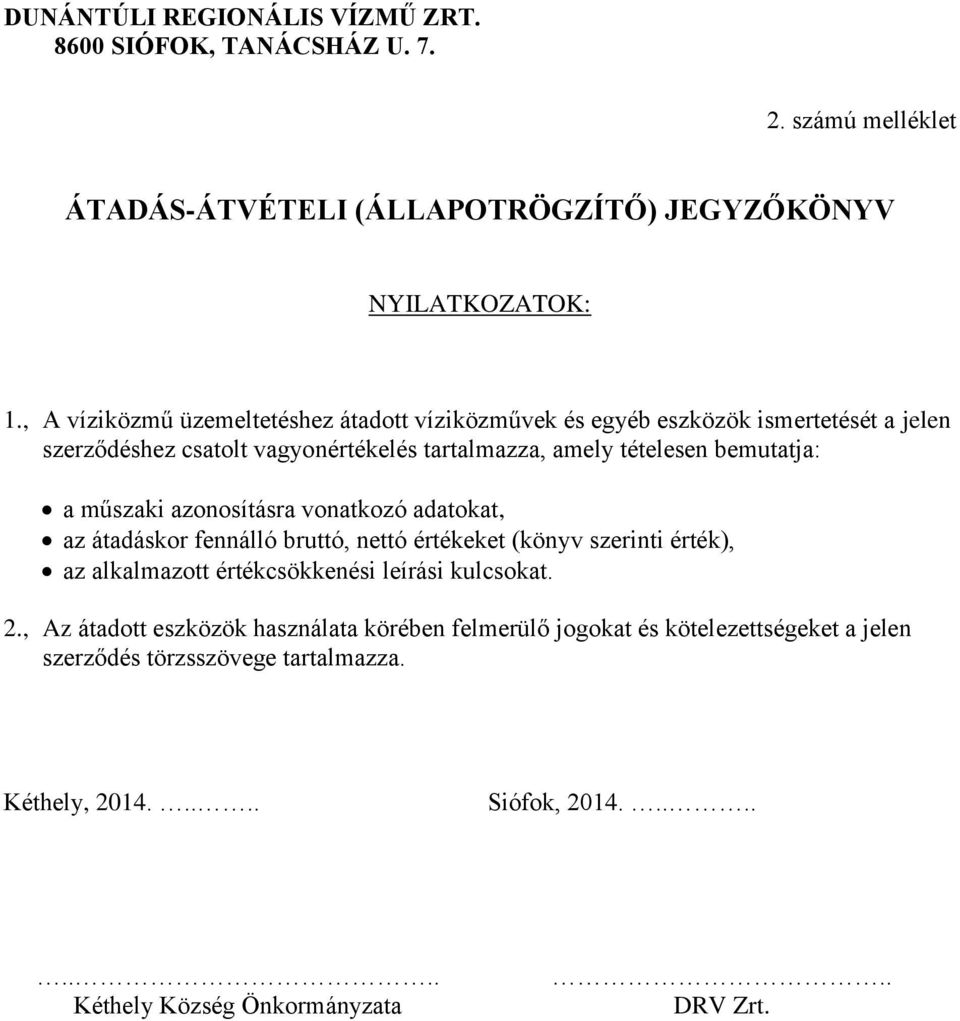 műszaki azonosításra vonatkozó adatokat, az átadáskor fennálló bruttó, nettó értékeket (könyv szerinti érték), az alkalmazott értékcsökkenési leírási kulcsokat. 2.