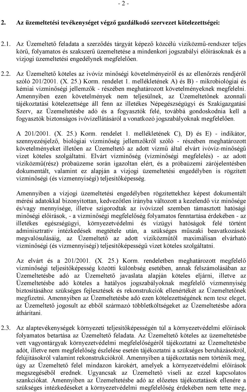 engedélynek megfelelően. 2.2. Az Üzemeltető köteles az ivóvíz minőségi követelményeiről és az ellenőrzés rendjéről szóló 201/2001. (X. 25.) Korm. rendelet 1.