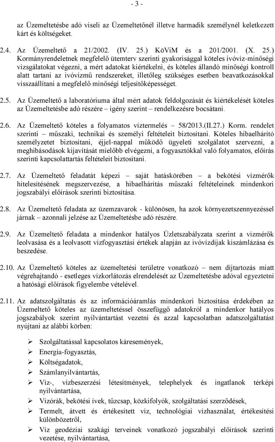 ) Kormányrendeletnek megfelelő ütemterv szerinti gyakorisággal köteles ivóvíz-minőségi vizsgálatokat végezni, a mért adatokat kiértékelni, és köteles állandó minőségi kontroll alatt tartani az