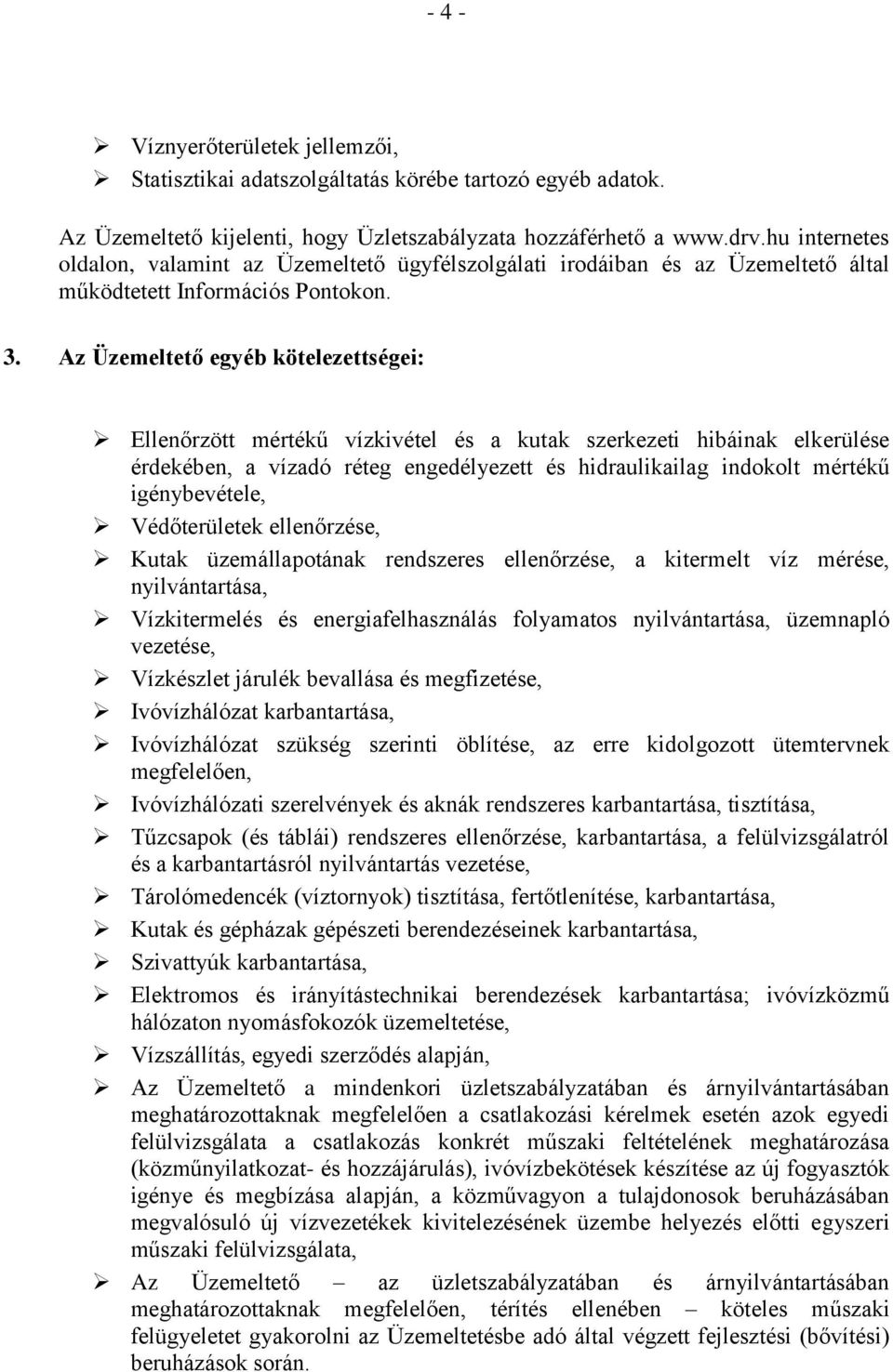 Az Üzemeltető egyéb kötelezettségei: Ellenőrzött mértékű vízkivétel és a kutak szerkezeti hibáinak elkerülése érdekében, a vízadó réteg engedélyezett és hidraulikailag indokolt mértékű igénybevétele,