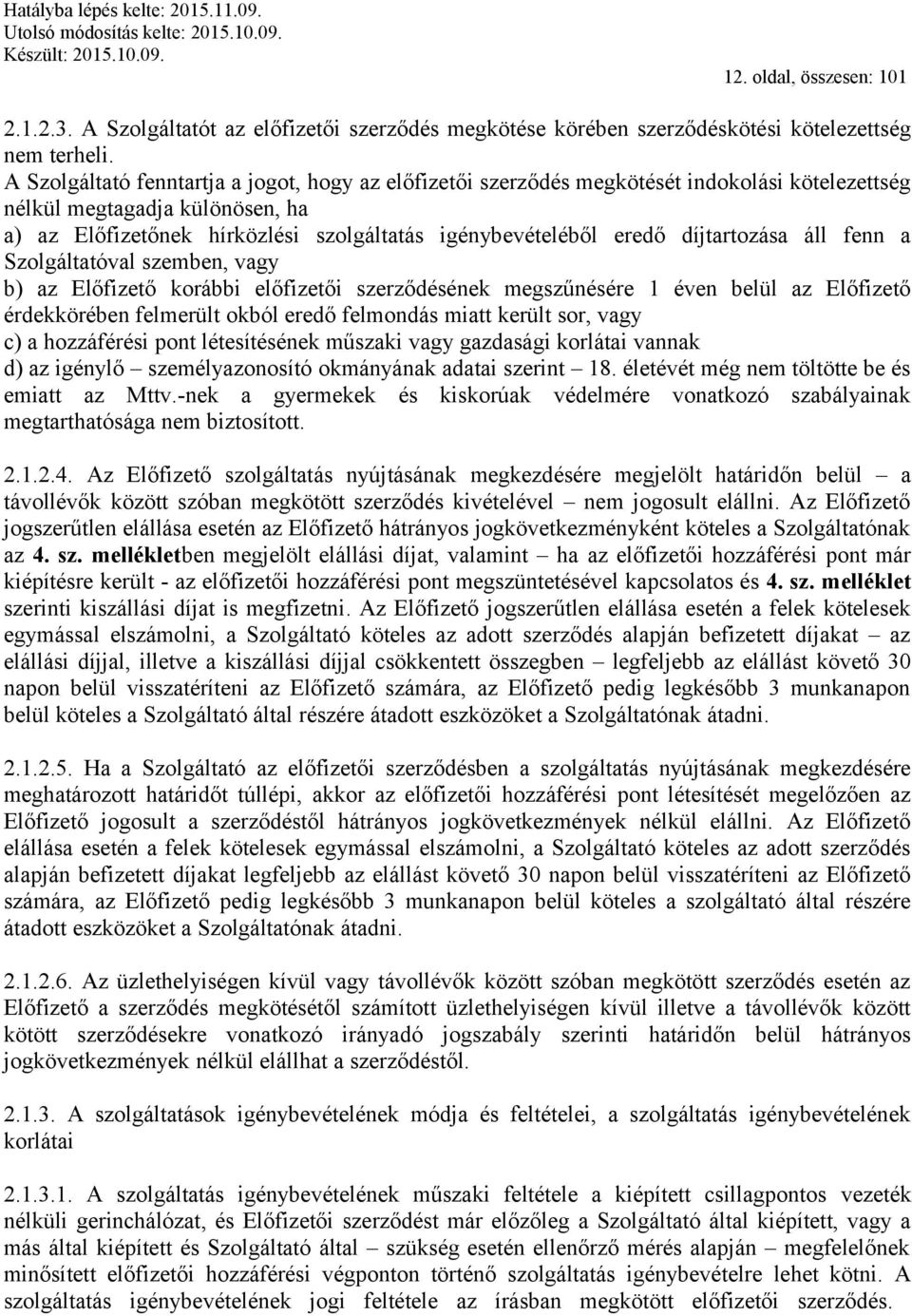 díjtartozása áll fenn a Szolgáltatóval szemben, vagy b) az Előfizető korábbi előfizetői szerződésének megszűnésére 1 éven belül az Előfizető érdekkörében felmerült okból eredő felmondás miatt került