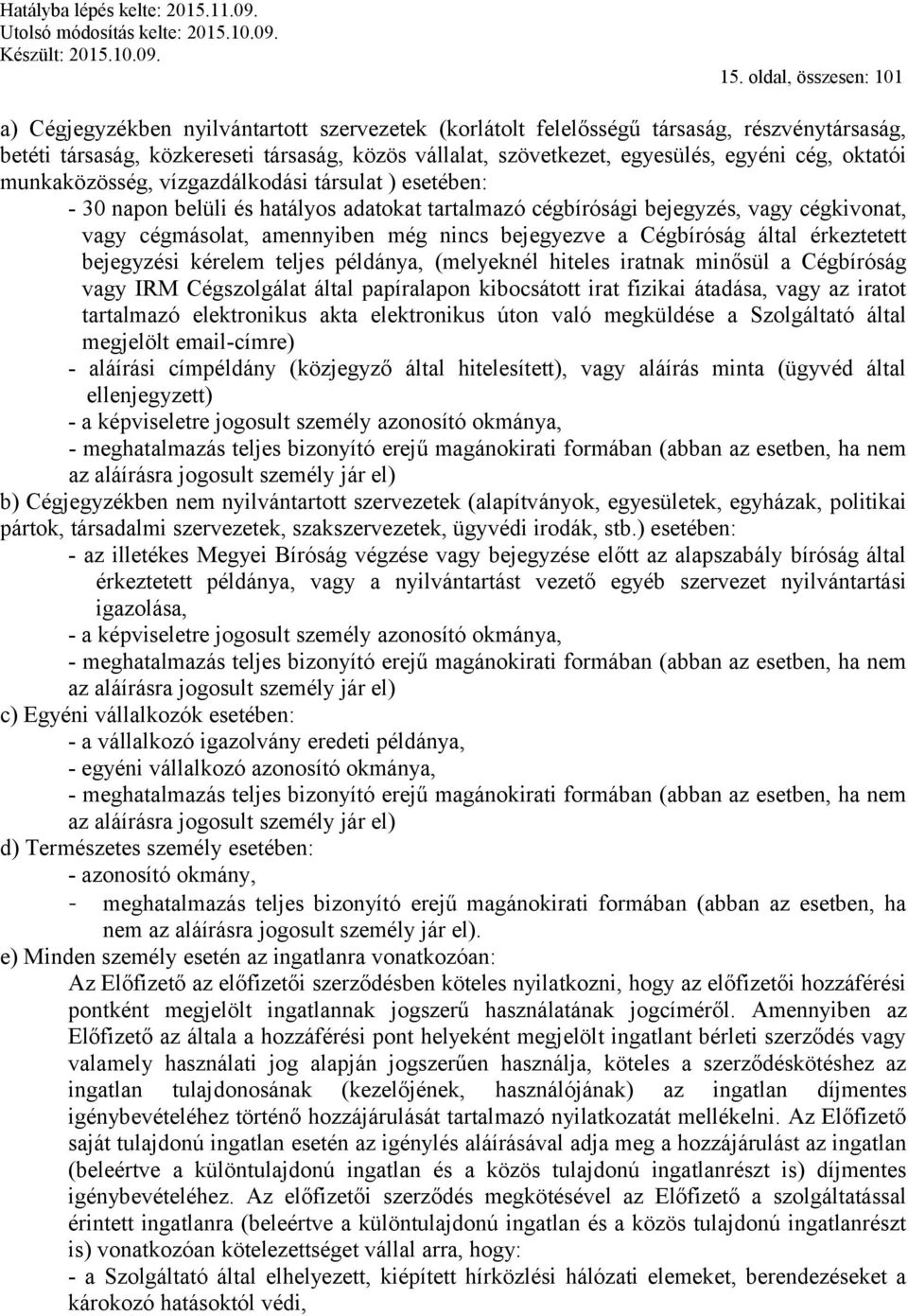 bejegyezve a Cégbíróság által érkeztetett bejegyzési kérelem teljes példánya, (melyeknél hiteles iratnak minősül a Cégbíróság vagy IRM Cégszolgálat által papíralapon kibocsátott irat fizikai átadása,