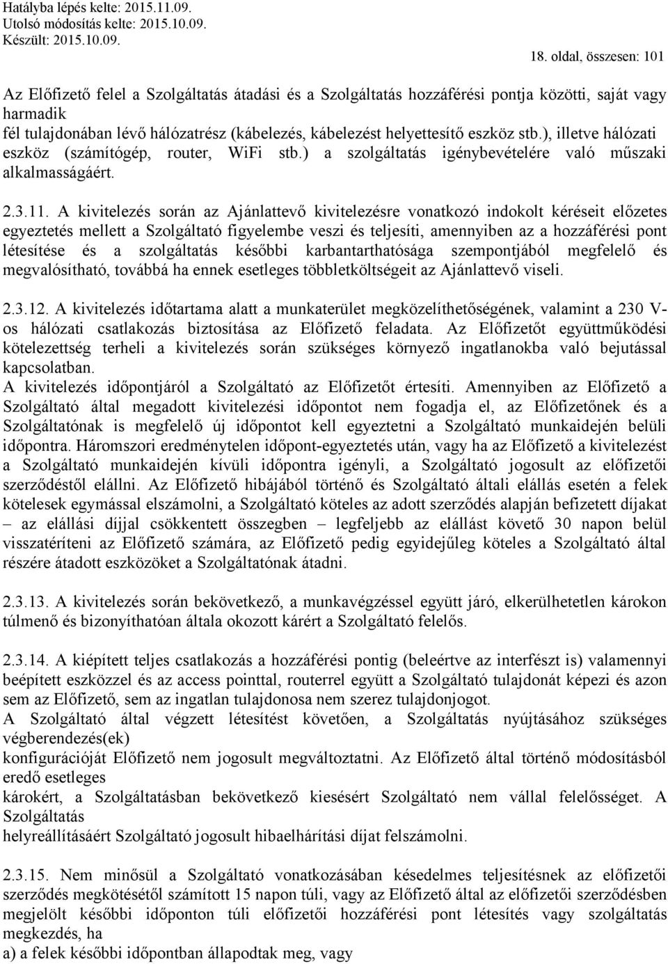 A kivitelezés során az Ajánlattevő kivitelezésre vonatkozó indokolt kéréseit előzetes egyeztetés mellett a Szolgáltató figyelembe veszi és teljesíti, amennyiben az a hozzáférési pont létesítése és a