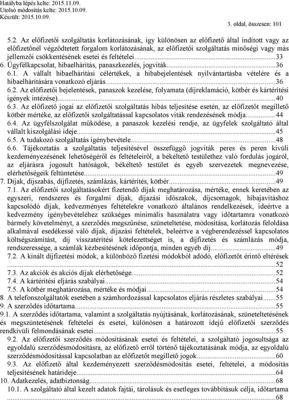 csökkentésének esetei és feltételei...33 6. Ügyfélkapcsolat, hibaelhárítás, panaszkezelés, jogviták...36 6.1.