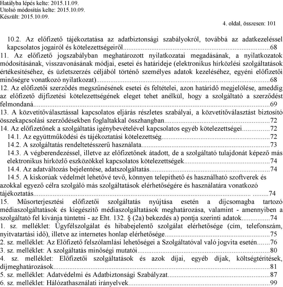 értékesítéséhez, és üzletszerzés céljából történő személyes adatok kezeléséhez, egyéni előfizetői minőségre vonatkozó nyilatkozat)...68 12.