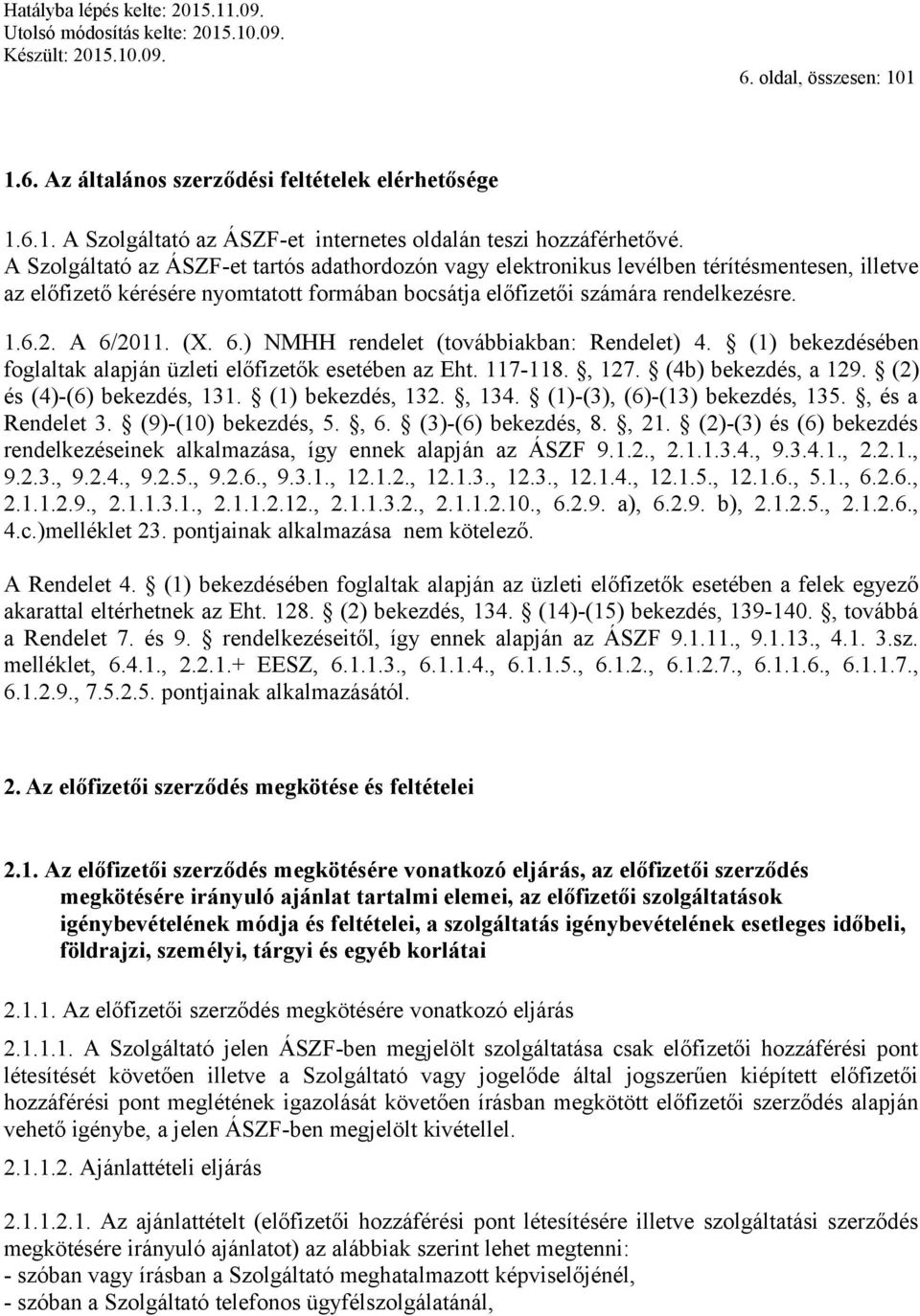 (X. 6.) NMHH rendelet (továbbiakban: Rendelet) 4. (1) bekezdésében foglaltak alapján üzleti előfizetők esetében az Eht. 117-118., 127. (4b) bekezdés, a 129. (2) és (4)-(6) bekezdés, 131.