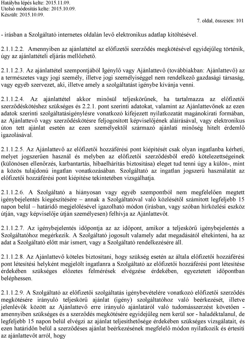 Az ajánlattétel szempontjából Igénylő vagy Ajánlattevő (továbbiakban: Ajánlattevő) az a természetes vagy jogi személy, illetve jogi személyiséggel nem rendelkező gazdasági társaság, vagy egyéb