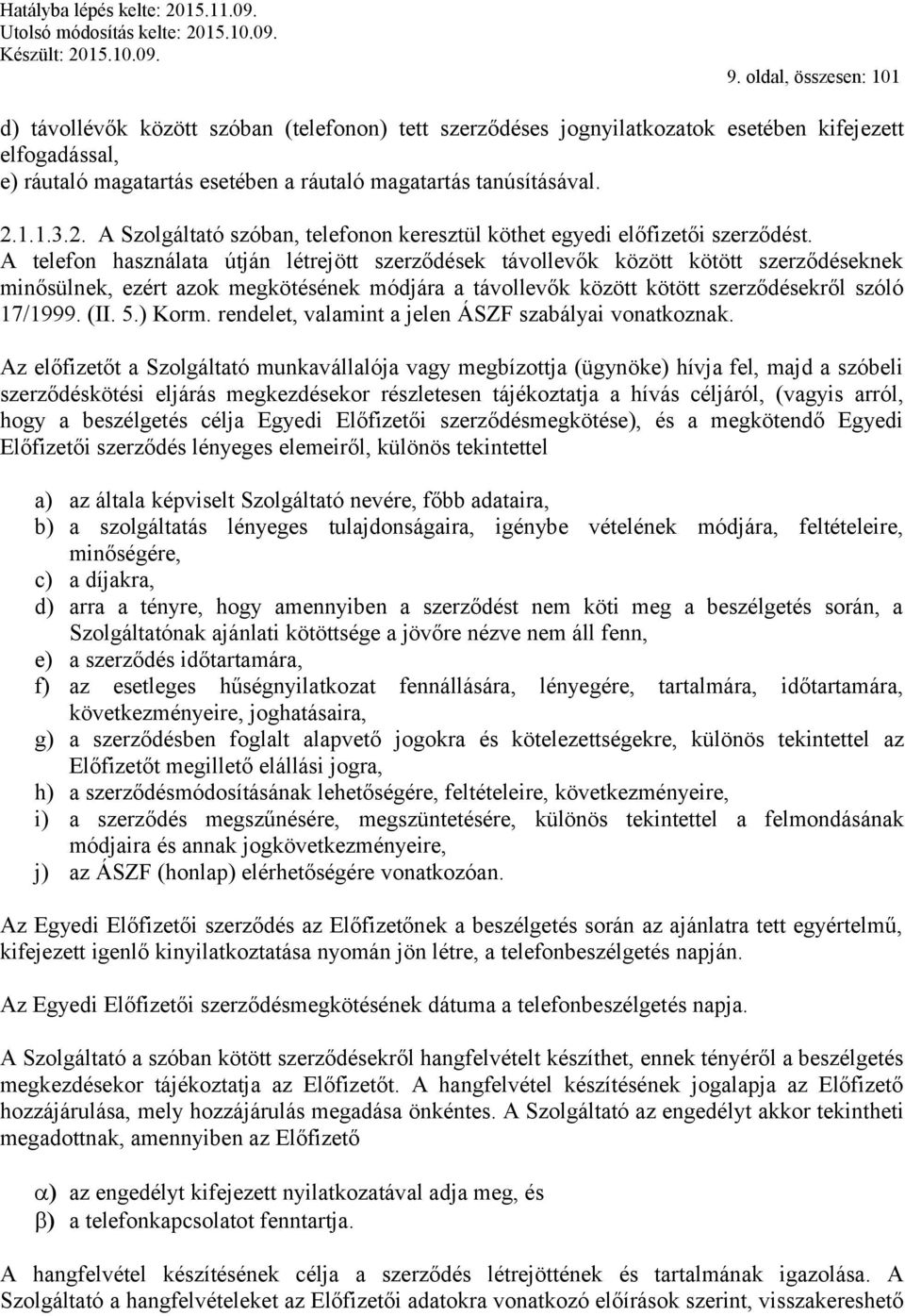 A telefon használata útján létrejött szerződések távollevők között kötött szerződéseknek minősülnek, ezért azok megkötésének módjára a távollevők között kötött szerződésekről szóló 17/1999. (II. 5.