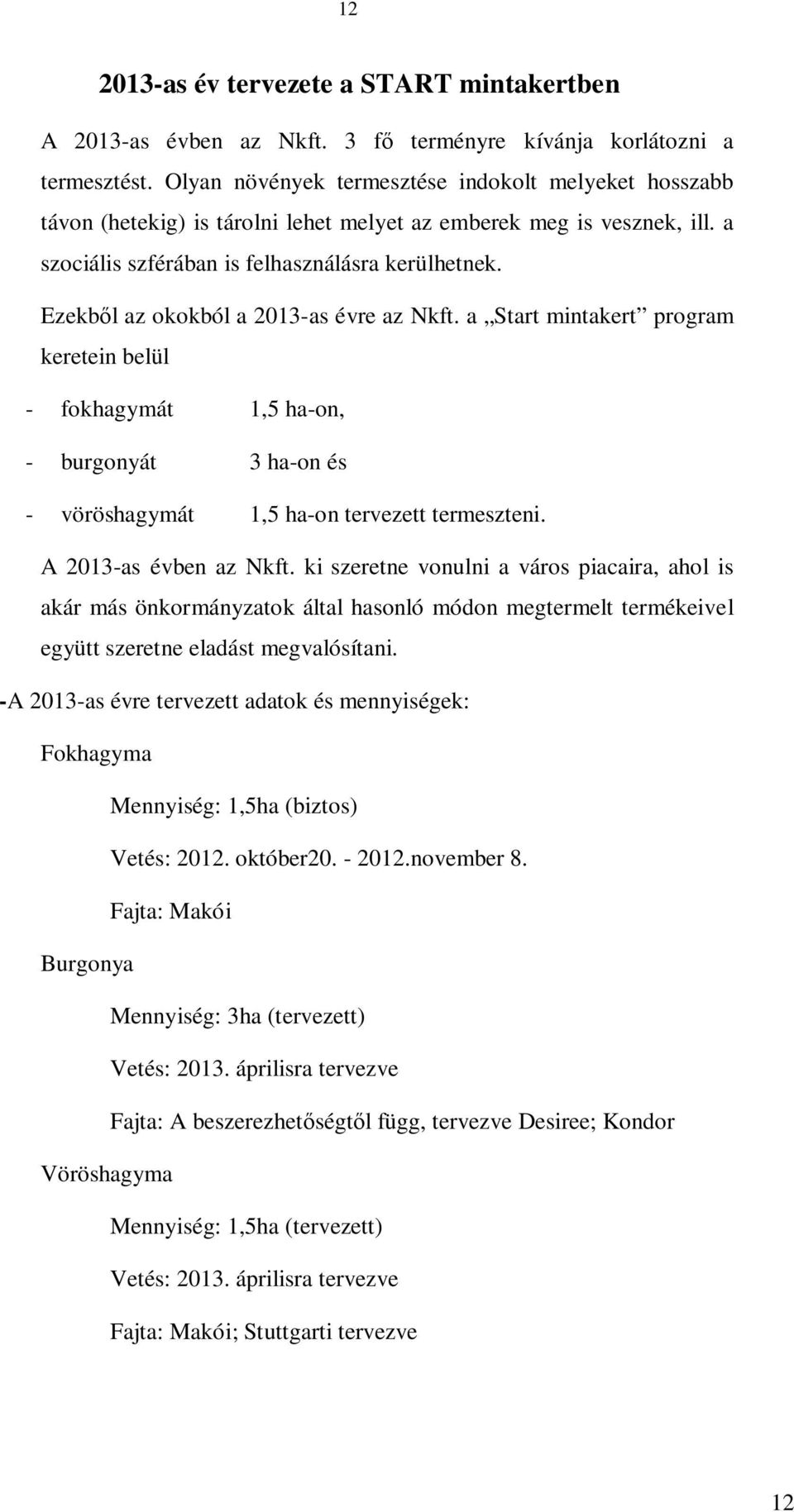 Ezekből az okokból a 2013-as évre az Nkft. a Start mintakert program keretein belül - fokhagymát 1,5 ha-on, - burgonyát 3 ha-on és - vöröshagymát 1,5 ha-on tervezett termeszteni.