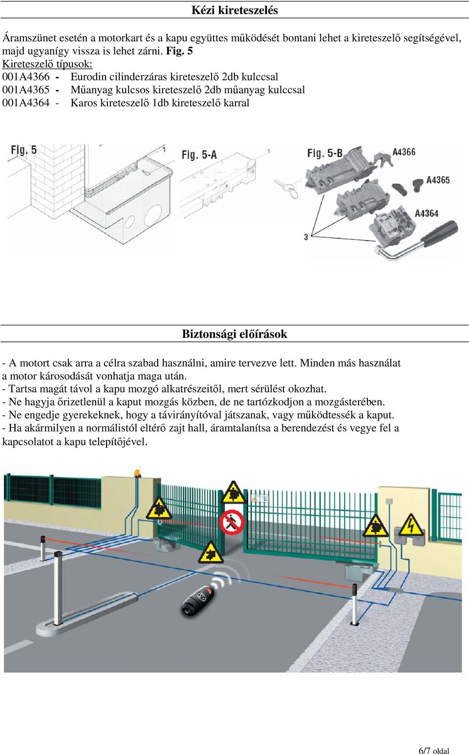 Biztonsági előírások - A motort csak arra a célra szabad használni, amire tervezve lett. Minden más használat a motor károsodását vonhatja maga után.