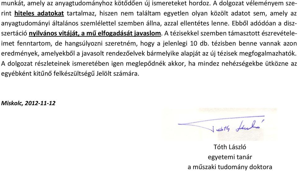 Ebből adódóan a diszszertáció nyilvános vitáját, a mű elfogadását javaslom. A tézisekkel szemben támasztott észrevételeimet fenntartom, de hangsúlyozni szeretném, hogy a jelenlegi 10 db.