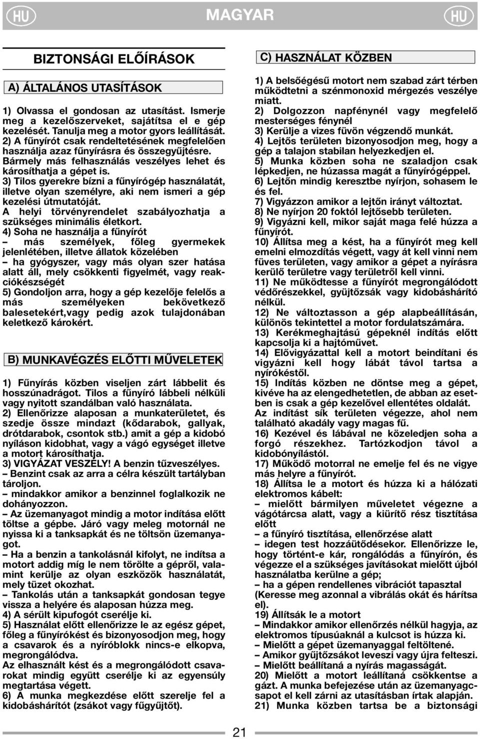 3) Tilos gyerekre bízni a fűnyírógép használatát, illetve olyan személyre, aki nem ismeri a gép kezelési útmutatóját. A helyi törvényrendelet szabályozhatja a szükséges minimális életkort.