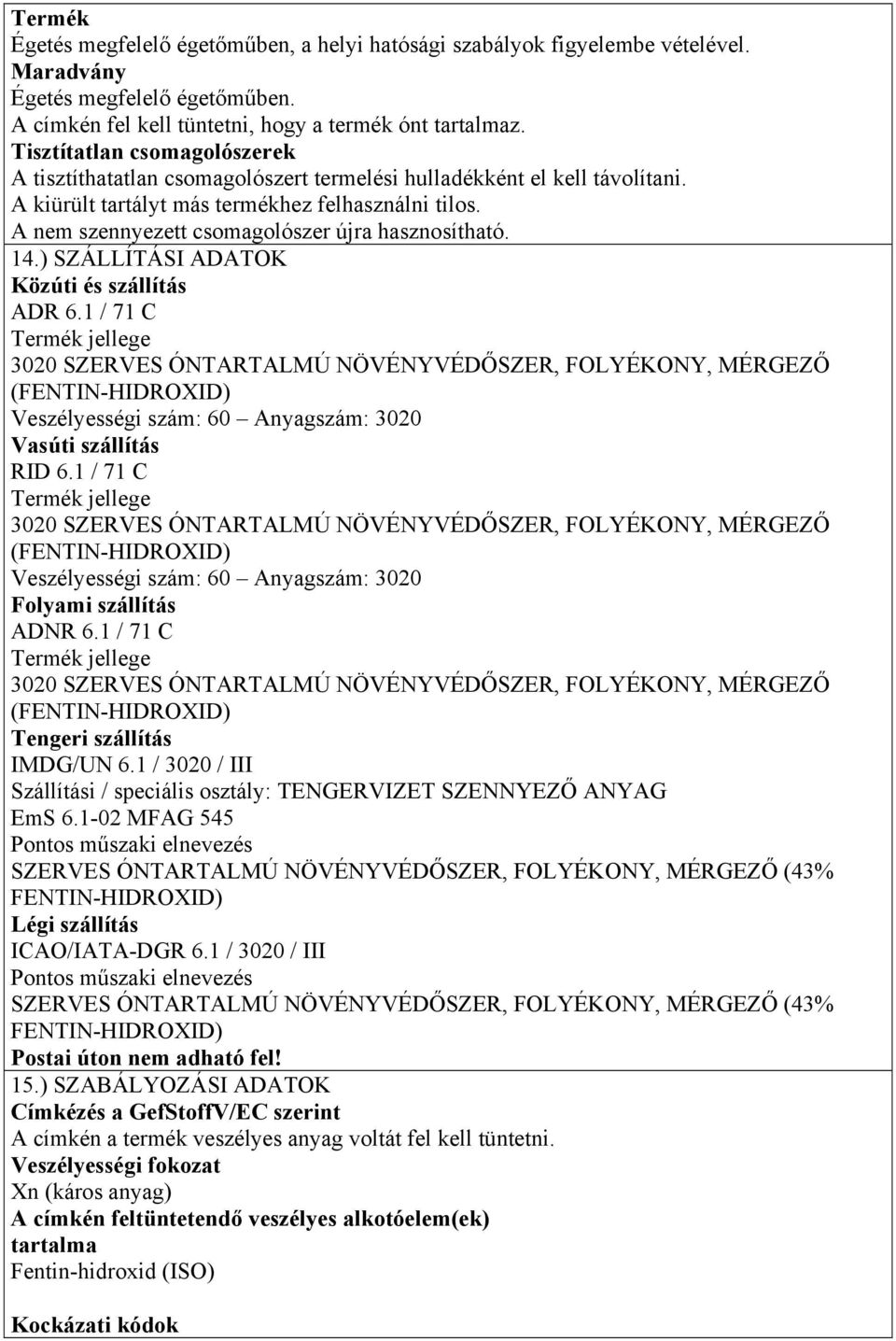 A nem szennyezett csomagolószer újra hasznosítható. 14.) SZÁLLÍTÁSI ADATOK Közúti és szállítás ADR 6.