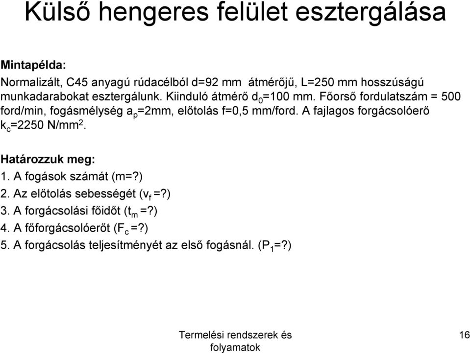 Főorső ordulatszám 500 ord/min, ogásmélység a p 2, előtolás 0,5 /ord. A ajlagos orgácsolóerő k c 2250 N/ 2.