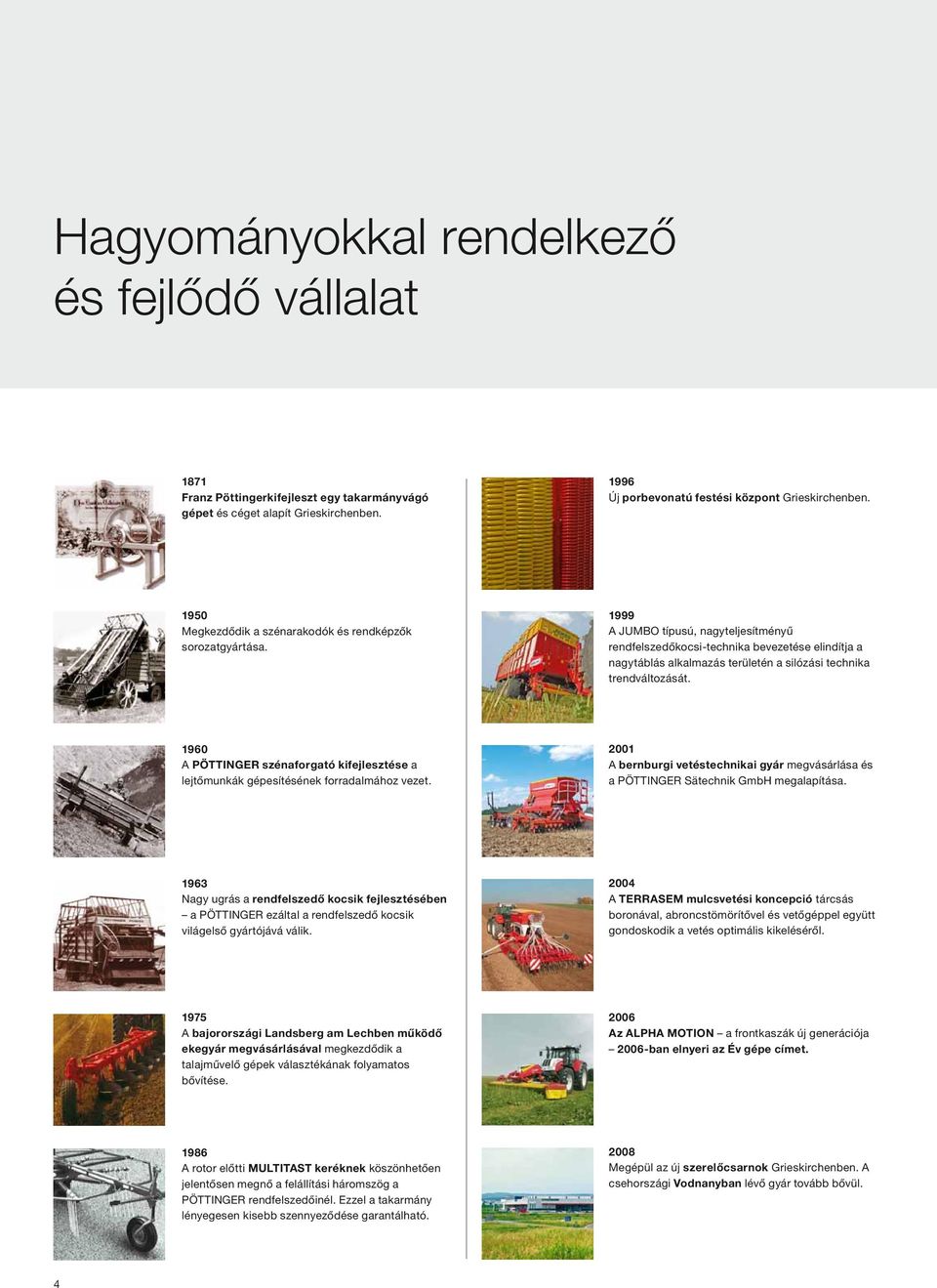 1999 A JUMBO típusú, nagyteljesítményű rendfelszedőkocsi-technika bevezetése elindítja a nagytáblás alkalmazás területén a silózási technika trendváltozását.