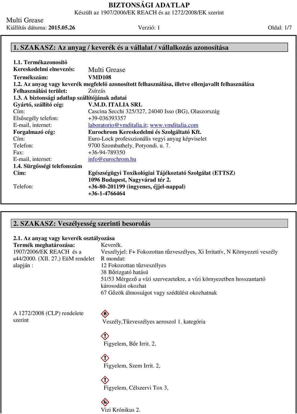 ITALIA SRL Cím: Cascina Secchi 325/327, 24040 Isso (BG), Olaszország Elsősegély telefon: +39-036393357 E-mail, internet: laboratorio@vmditalia.