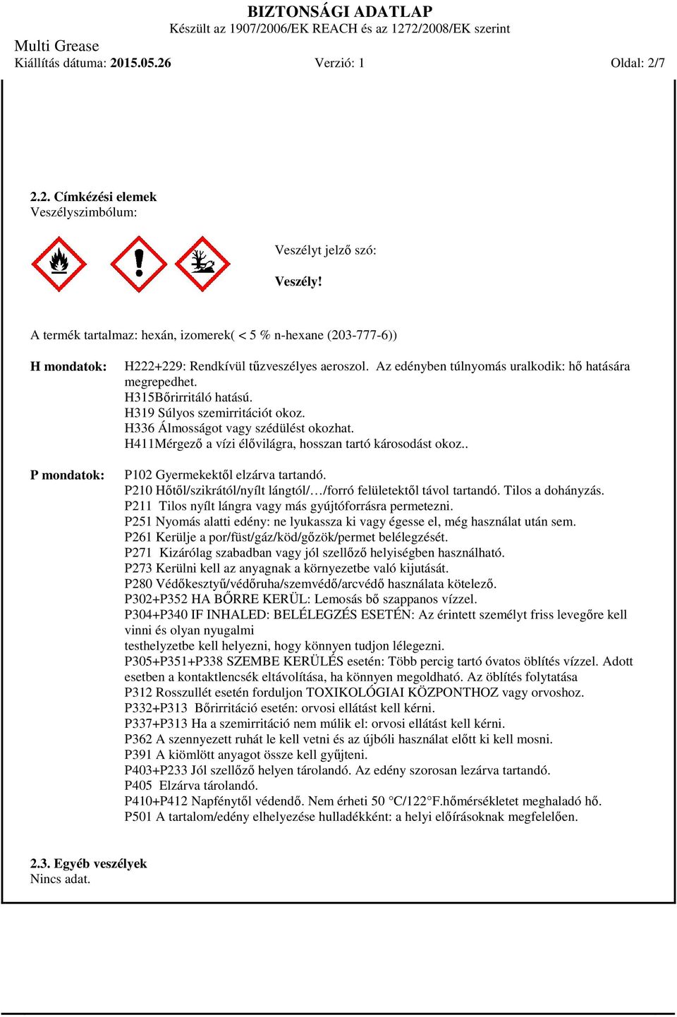 H315Bőrirritáló hatású. H319 Súlyos szemirritációt okoz. H336 Álmosságot vagy szédülést okozhat. H411Mérgező a vízi élővilágra, hosszan tartó károsodást okoz.. P102 Gyermekektől elzárva tartandó.