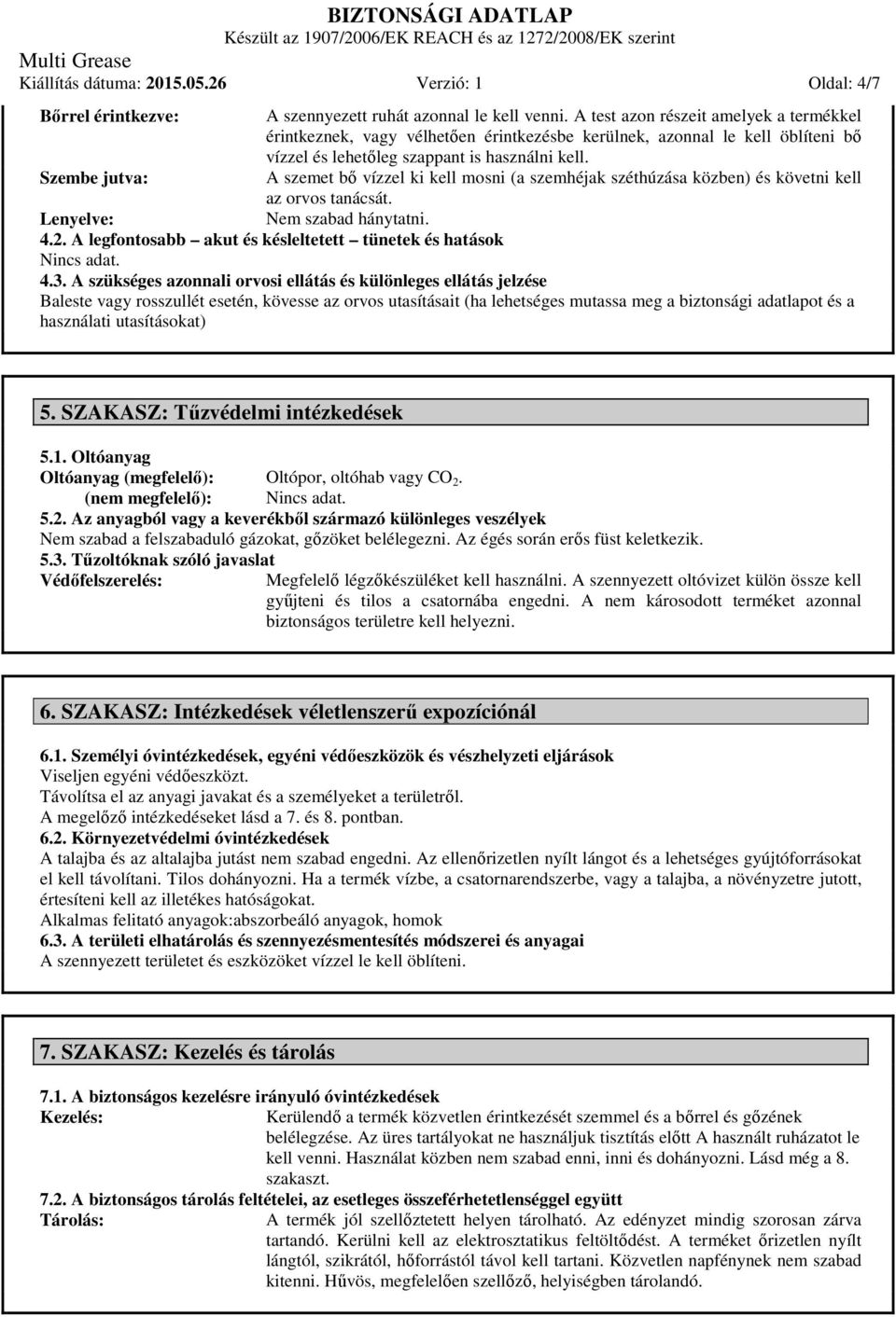 Szembe jutva: A szemet bő vízzel ki kell mosni (a szemhéjak széthúzása közben) és követni kell az orvos tanácsát. Lenyelve: Nem szabad hánytatni. 4.2.