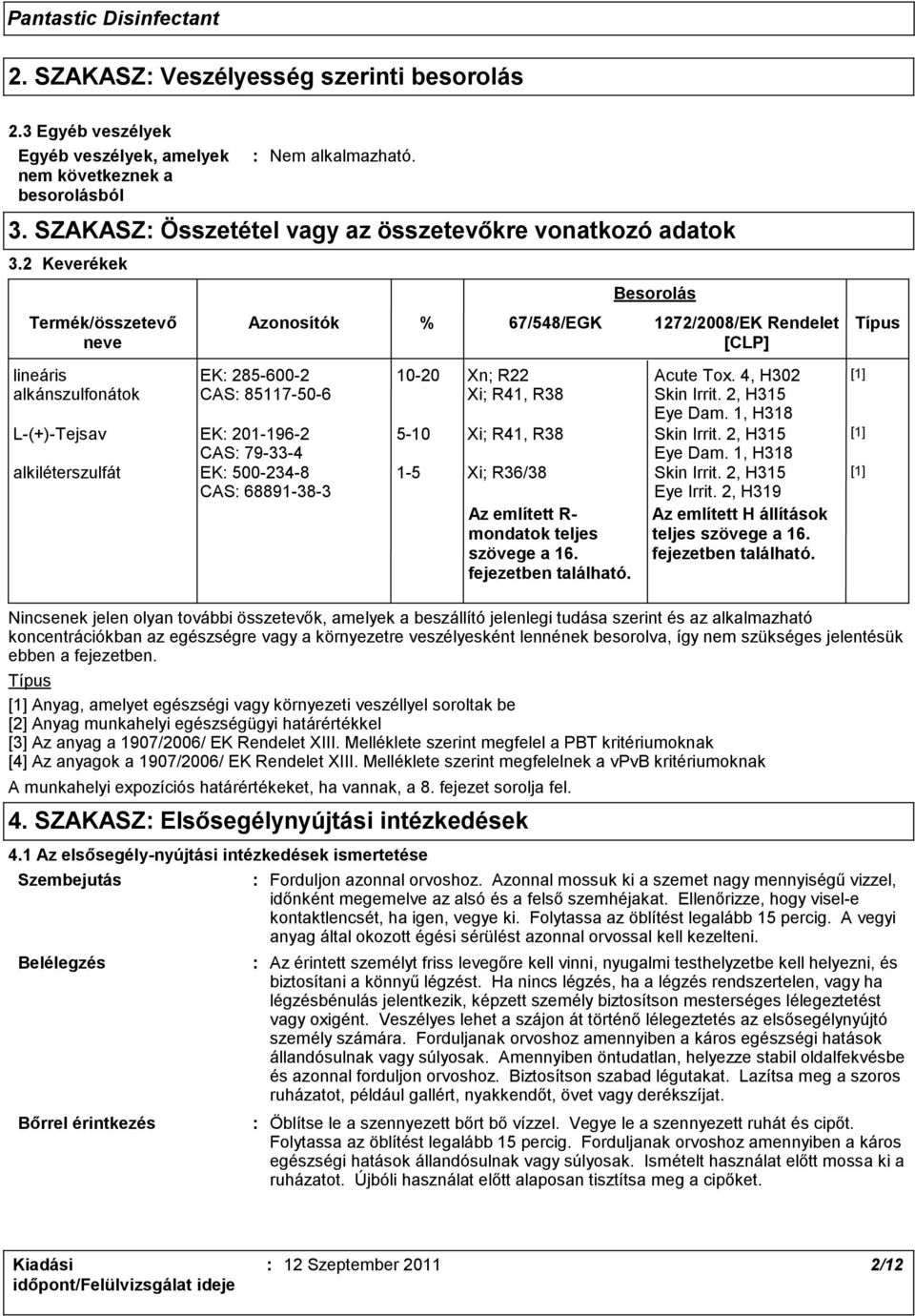 összetevők, amelyek a beszállító jelenlegi tudása szerint és az alkalmazható koncentrációkban az egészségre vagy a környezetre veszélyesként lennének besorolva, így nem szükséges jelentésük ebben a