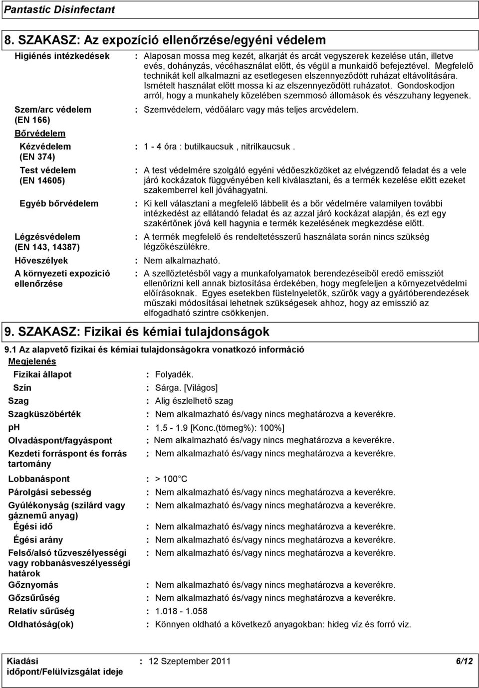 befejeztével. Megfelelő technikát kell alkalmazni az esetlegesen elszennyeződött ruházat eltávolítására. Ismételt használat előtt mossa ki az elszennyeződött ruházatot.