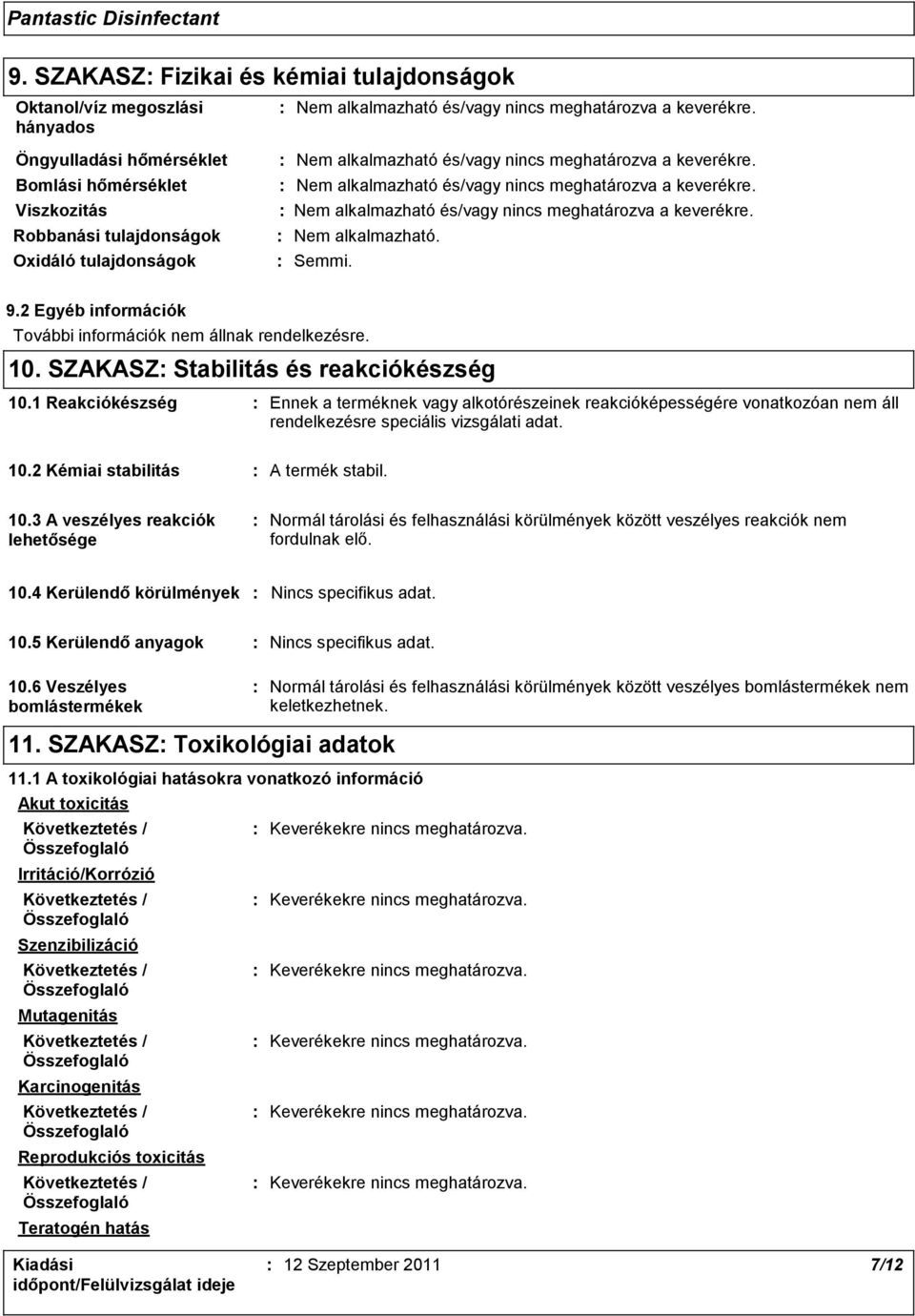 1 Reakciókészség Ennek a terméknek vagy alkotórészeinek reakcióképességére vonatkozóan nem áll rendelkezésre speciális vizsgálati adat. 10.