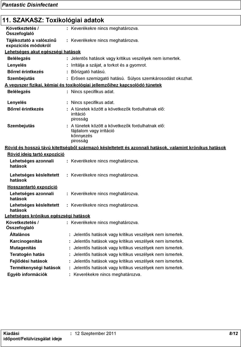 Irritálja a szájat, a torkot és a gyomrot. Bőrizgató hatású. Erősen szemizgató hatású. Súlyos szemkárosodást okozhat.