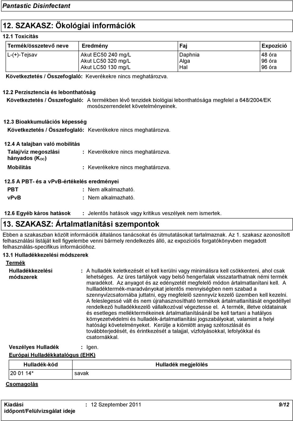 2 Perzisztencia és lebonthatóság A termékben lévő tenzidek biológiai lebonthatósága megfelel a 648/2004/EK mosószerrendelet követelményeinek. 12.