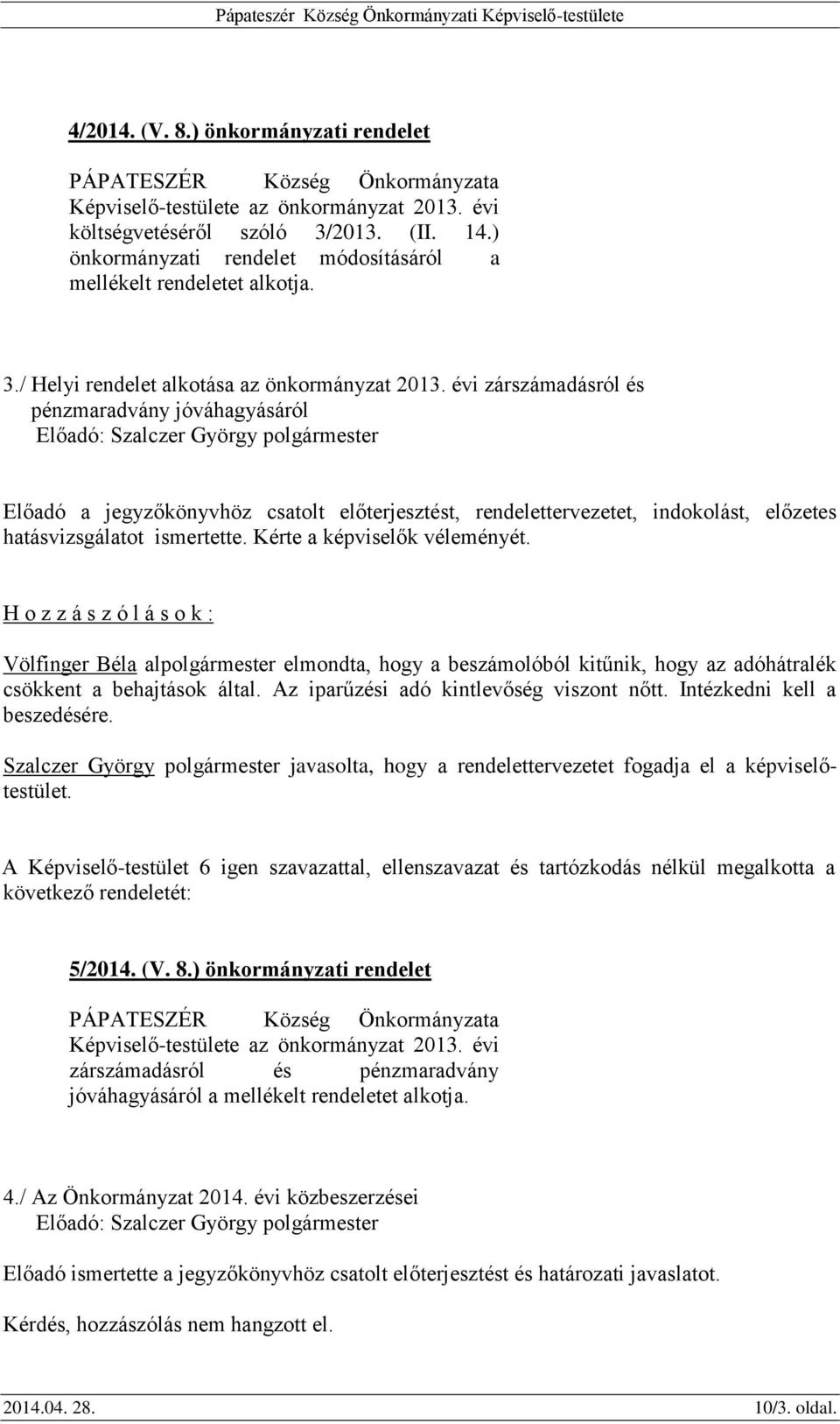 évi zárszámadásról és pénzmaradvány jóváhagyásáról Előadó a jegyzőkönyvhöz csatolt előterjesztést, rendelettervezetet, indokolást, előzetes hatásvizsgálatot ismertette. Kérte a képviselők véleményét.