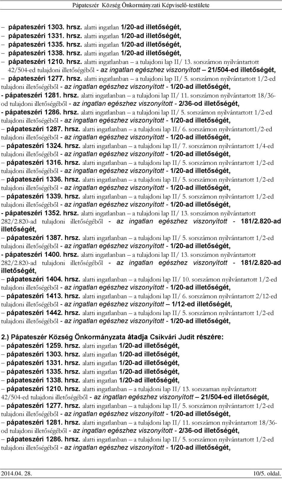 sorszámon nyilvántartott 42/504-ed tulajdoni illetőségéből - az ingatlan egészhez viszonyított 21/504-ed illetőségét, pápateszéri 1277. hrsz. alatti ingatlanban a tulajdoni lap II/ 5.