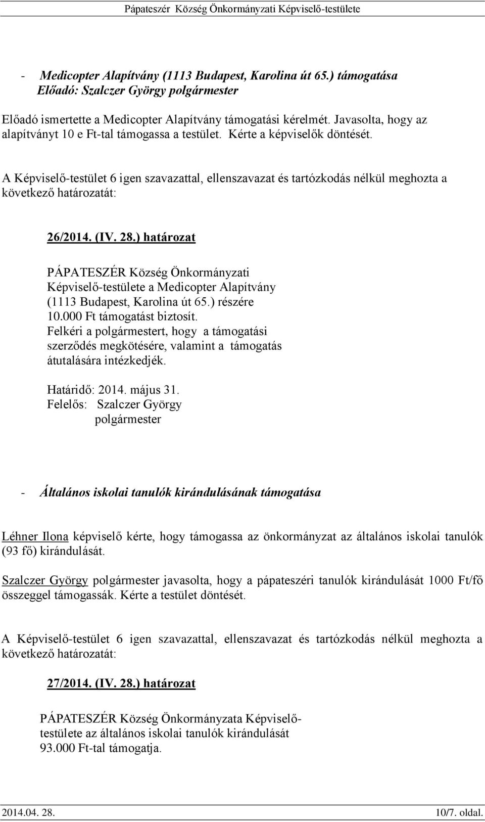 ) határozat PÁPATESZÉR Község Önkormányzati Képviselő-testülete a Medicopter Alapítvány (1113 Budapest, Karolina út 65.) részére 10.000 Ft támogatást biztosít.