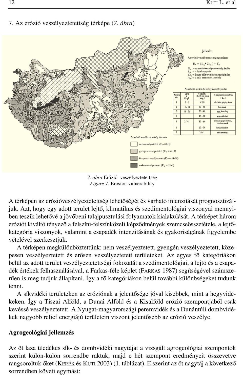 Azt, hogy egy adott terület lejtõ, klimatikus és szedimentológiai viszonyai mennyiben teszik lehetõvé a jövõbeni talajpusztulási folyamatok kialakulását.
