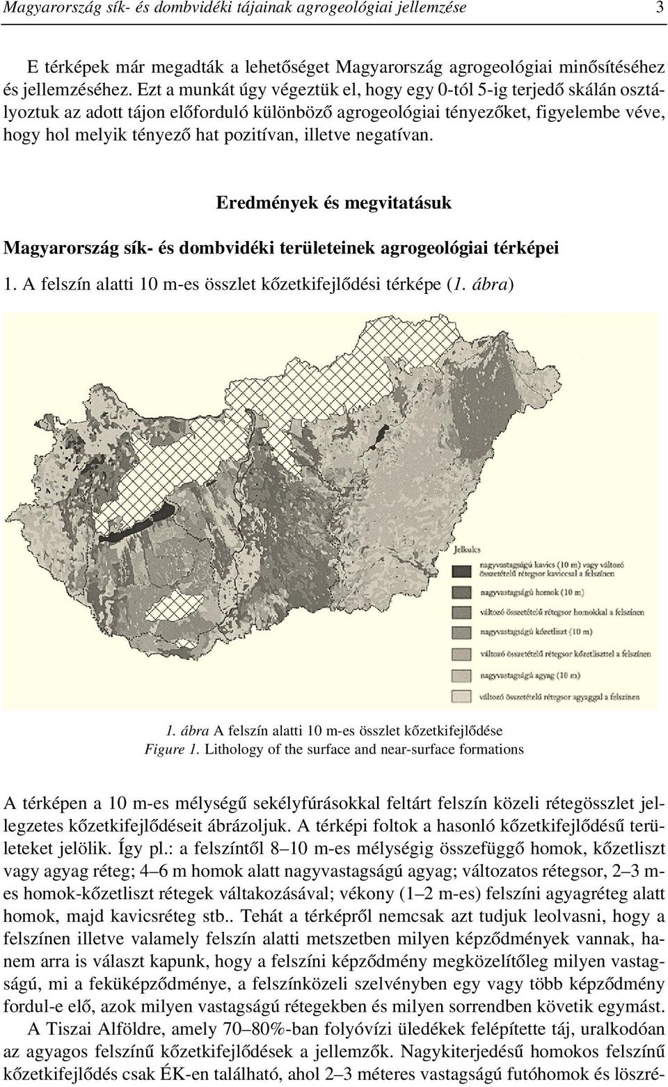 illetve negatívan. Eredmények és megvitatásuk Magyarország sík- és dombvidéki területeinek agrogeológiai térképei 1. A felszín alatti 10 m-es összlet kõzetkifejlõdési térképe (1. ábra) 1.