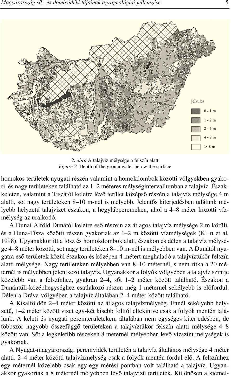 talajvíz. Északkeleten, valamint a Tiszától keletre lévõ terület középsõ részén a talajvíz mélysége 4 m alatti, sõt nagy területeken 8 10 m-nél is mélyebb.