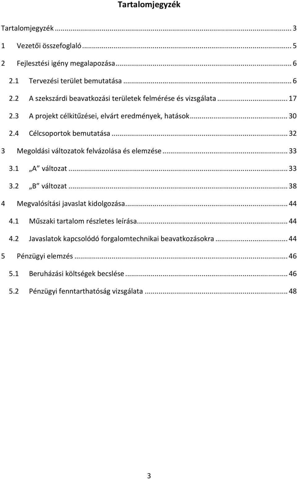 ..30 2.4 Célcsoportok bemutatása...32 3 Megoldási változatok felvázolása és elemzése...33 3.1 A változat...33 3.2 B változat.