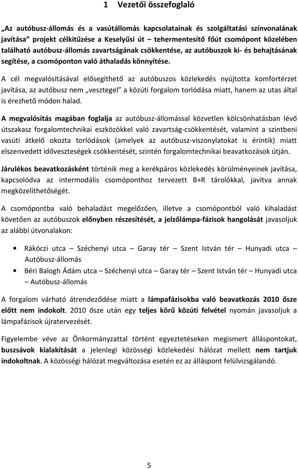 A cél megvalósításával elősegíthető az autóbuszos közlekedés nyújtotta komfortérzet javítása, az autóbusz nem vesztegel a közúti forgalom torlódása miatt, hanem az utas által is érezhető módon halad.