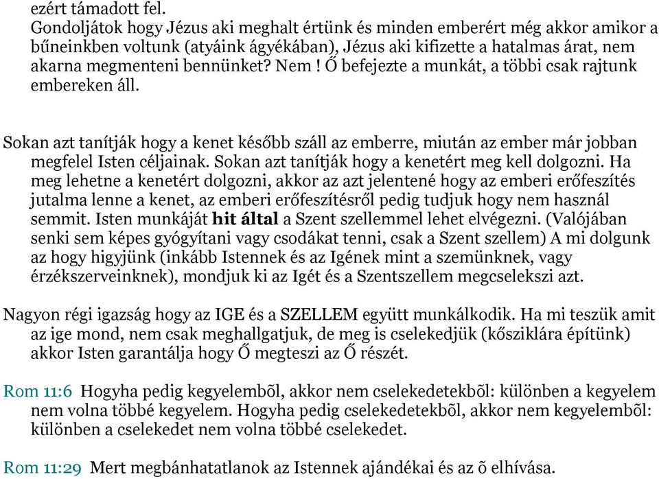 Ő befejezte a munkát, a többi csak rajtunk embereken áll. Sokan azt tanítják hogy a kenet később száll az emberre, miután az ember már jobban megfelel Isten céljainak.