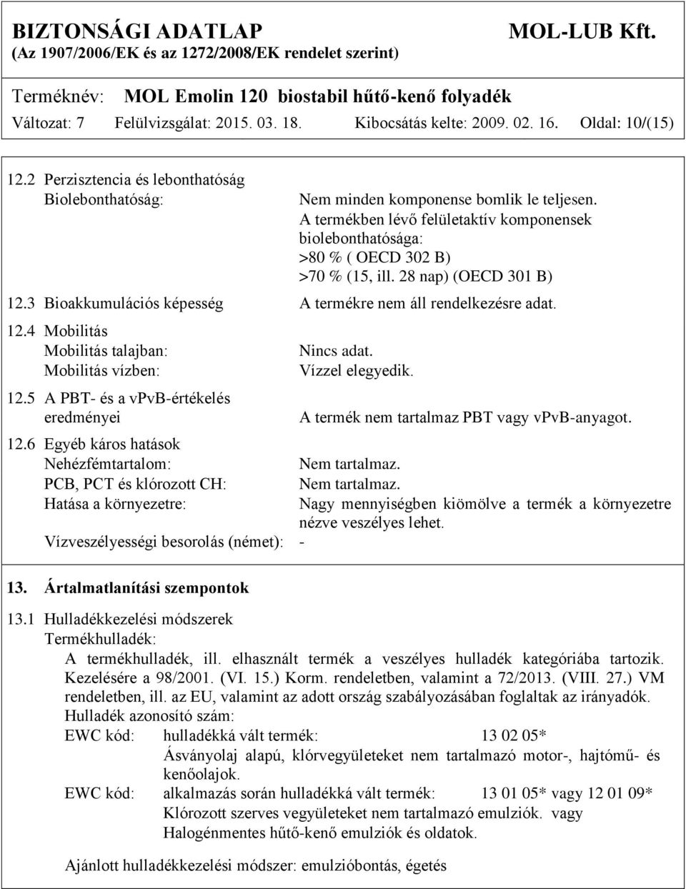 5 A PBT- és a vpvb-értékelés eredményei Nincs adat. Vízzel elegyedik. A termék nem tartalmaz PBT vagy vpvb-anyagot. 12.6 Egyéb káros hatások Nehézfémtartalom: Nem tartalmaz.