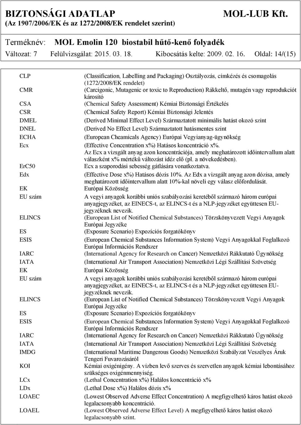 reprodukciót károsító CSA (Chemical Safety Assessment) Kémiai Biztonsági Értékelés CSR (Chemical Safety Report) Kémiai Biztonsági Jelentés DMEL (Derived Minimal Effect Level) Származtatott minimális