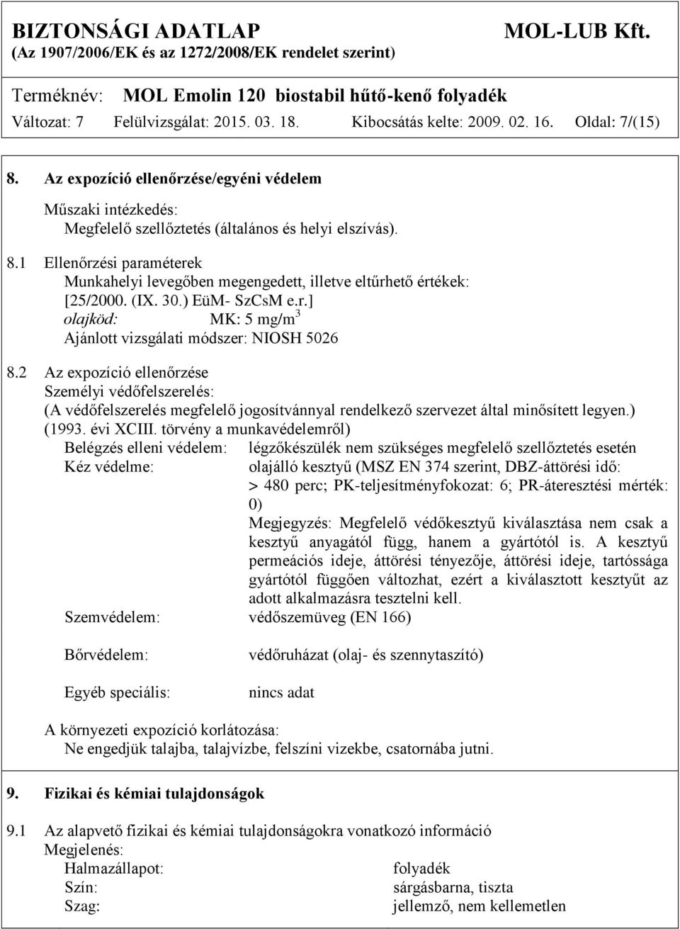 1 Ellenőrzési paraméterek Munkahelyi levegőben megengedett, illetve eltűrhető értékek: [25/2000. (IX. 30.) EüM- SzCsM e.r.] olajköd: MK: 5 mg/m 3 Ajánlott vizsgálati módszer: NIOSH 5026 8.