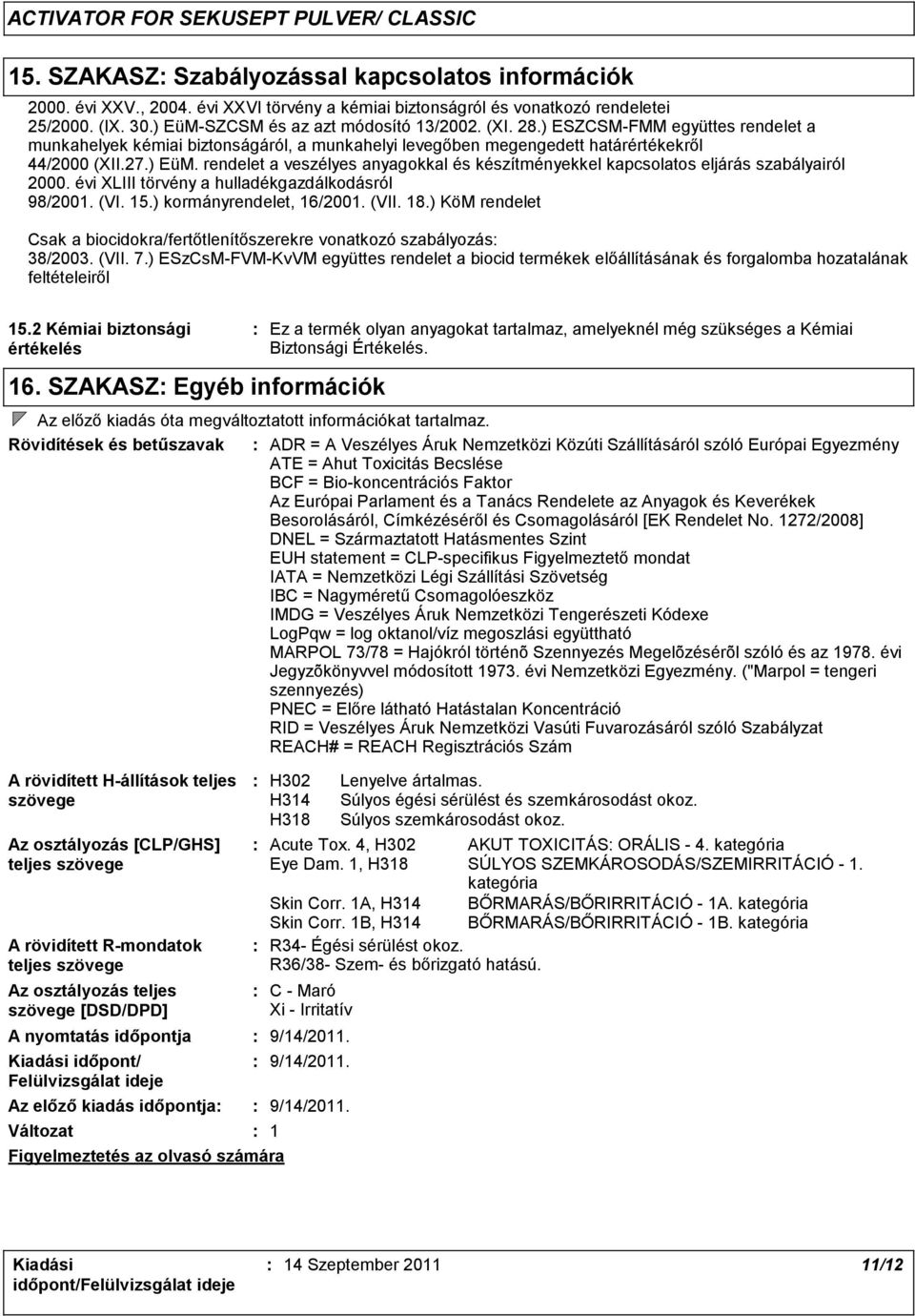 rendelet a veszélyes anyagokkal és készítményekkel kapcsolatos eljárás szabályairól 2000. évi XLIII törvény a hulladékgazdálkodásról 98/2001. (VI. 15.) kormányrendelet, 16/2001. (VII. 18.