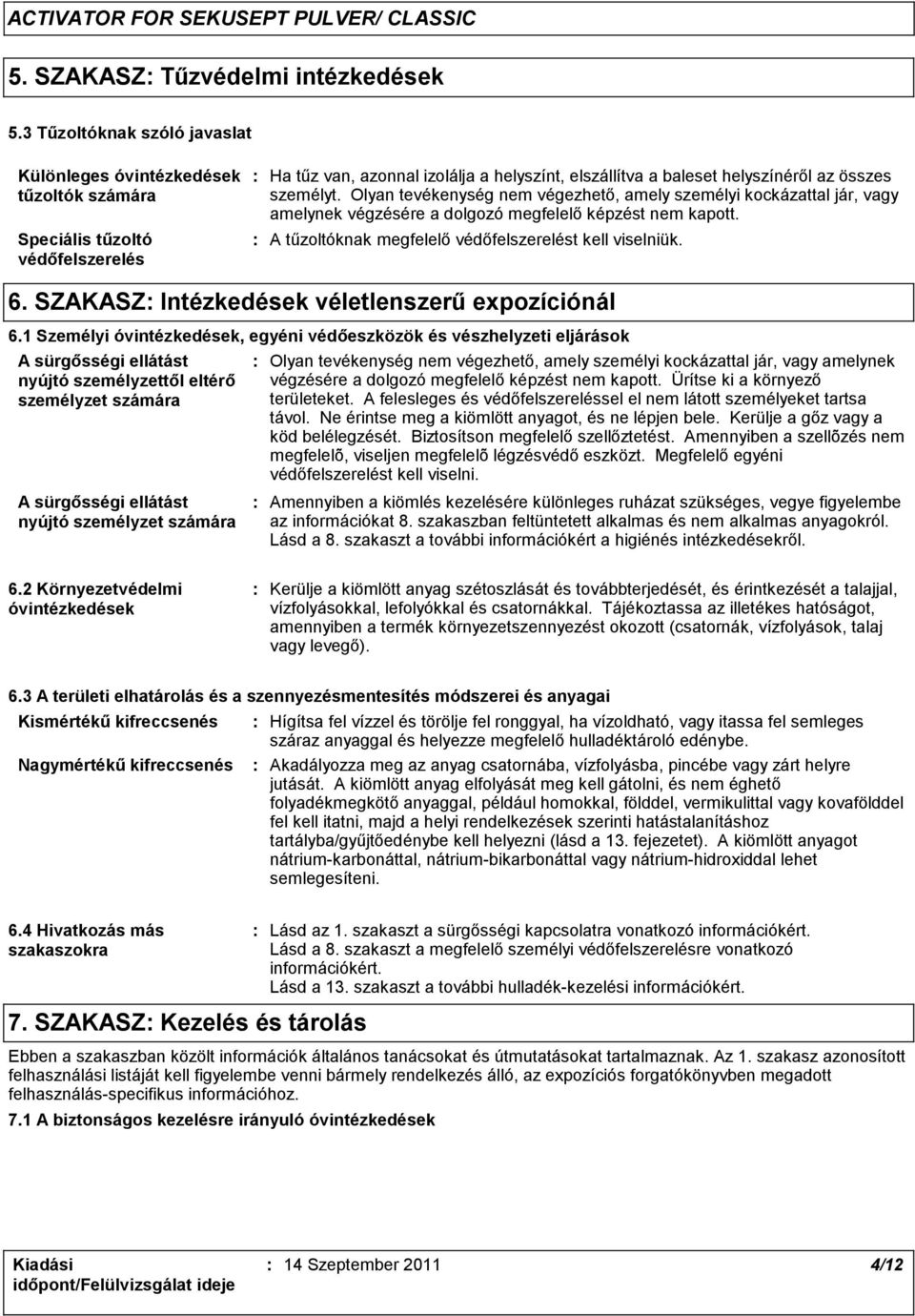 személyt. Olyan tevékenység nem végezhető, amely személyi kockázattal jár, vagy amelynek végzésére a dolgozó megfelelő képzést nem kapott. A tűzoltóknak megfelelő védőfelszerelést kell viselniük. 6.