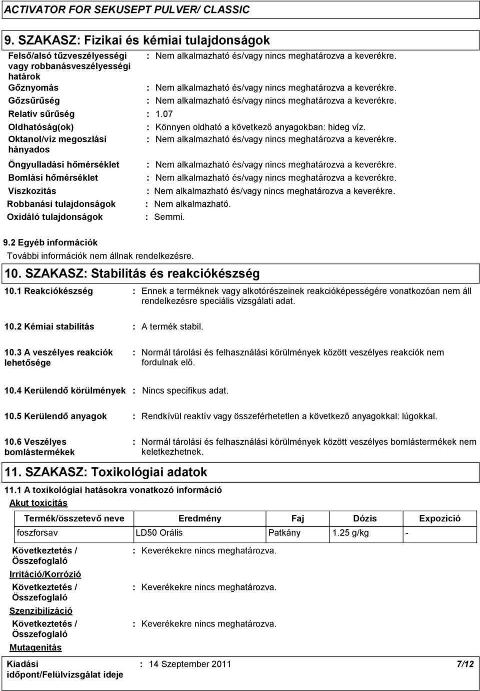 2 Egyéb információk További információk nem állnak rendelkezésre. 10. SZAKASZ Stabilitás és reakciókészség 10.