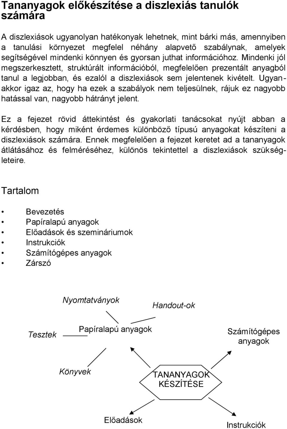 Mindenki jól megszerkesztett, struktúrált információból, megfelelően prezentált anyagból tanul a legjobban, és ezalól a diszlexiások sem jelentenek kivételt.