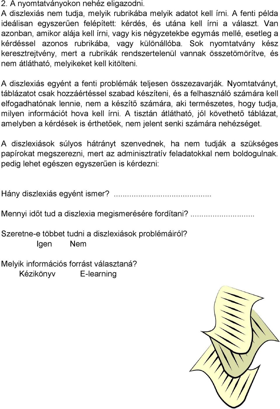 Sok nyomtatvány kész keresztrejtvény, mert a rubrikák rendszertelenül vannak összetömörítve, és nem átlátható, melyikeket kell kitölteni. A diszlexiás egyént a fenti problémák teljesen összezavarják.