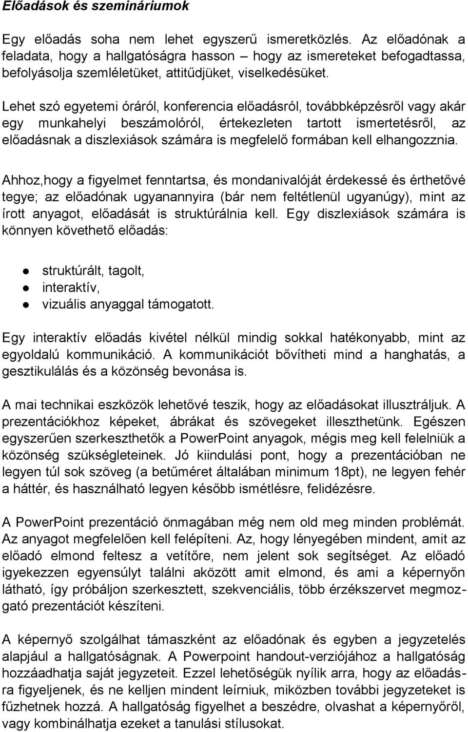 Lehet szó egyetemi óráról, konferencia előadásról, továbbképzésről vagy akár egy munkahelyi beszámolóról, értekezleten tartott ismertetésről, az előadásnak a diszlexiások számára is megfelelő