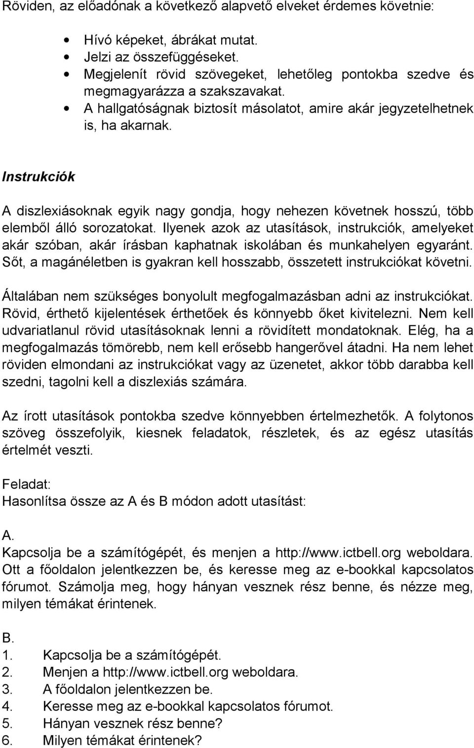 Instrukciók A diszlexiásoknak egyik nagy gondja, hogy nehezen követnek hosszú, több elemből álló sorozatokat.