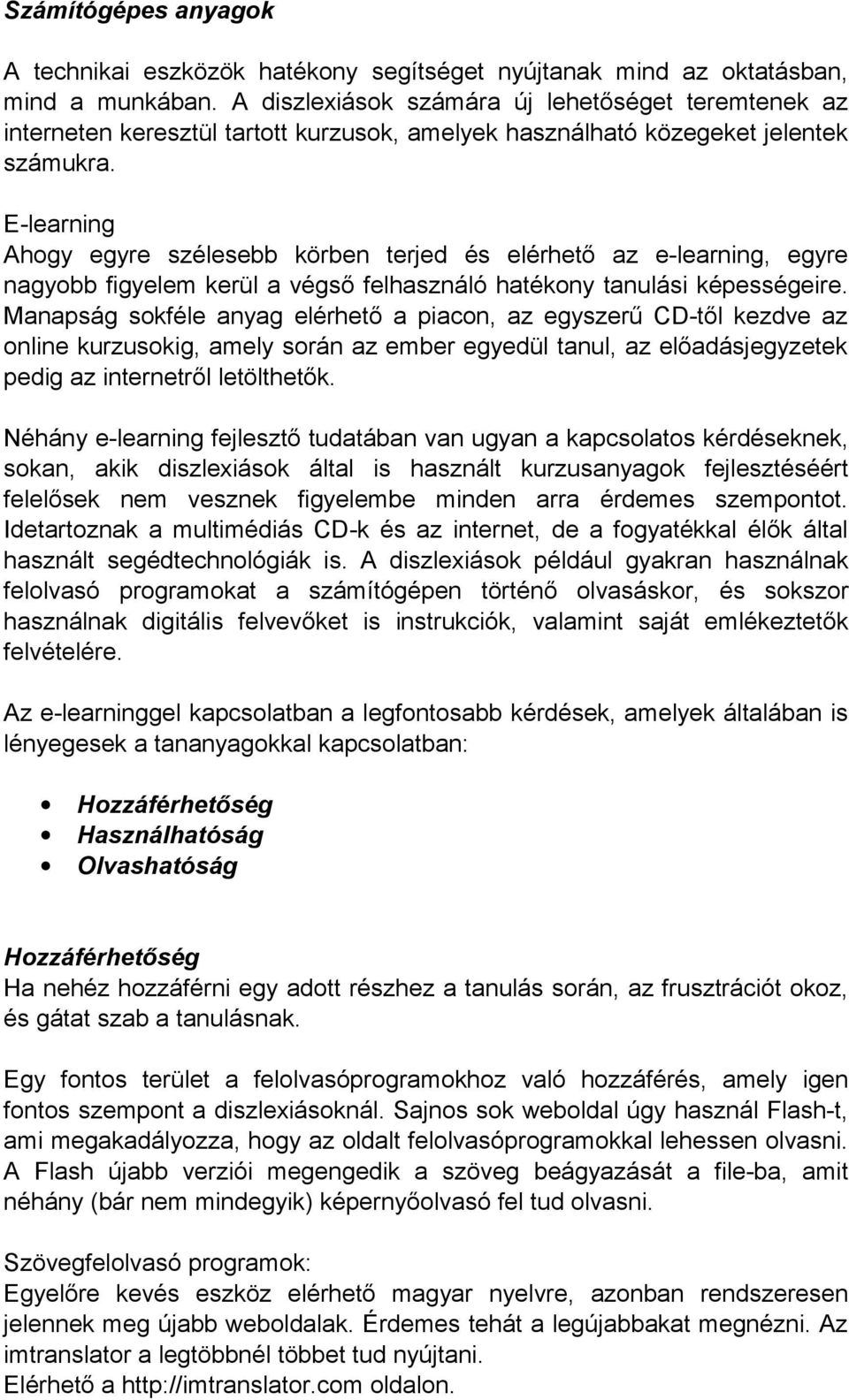 E-learning Ahogy egyre szélesebb körben terjed és elérhető az e-learning, egyre nagyobb figyelem kerül a végső felhasználó hatékony tanulási képességeire.