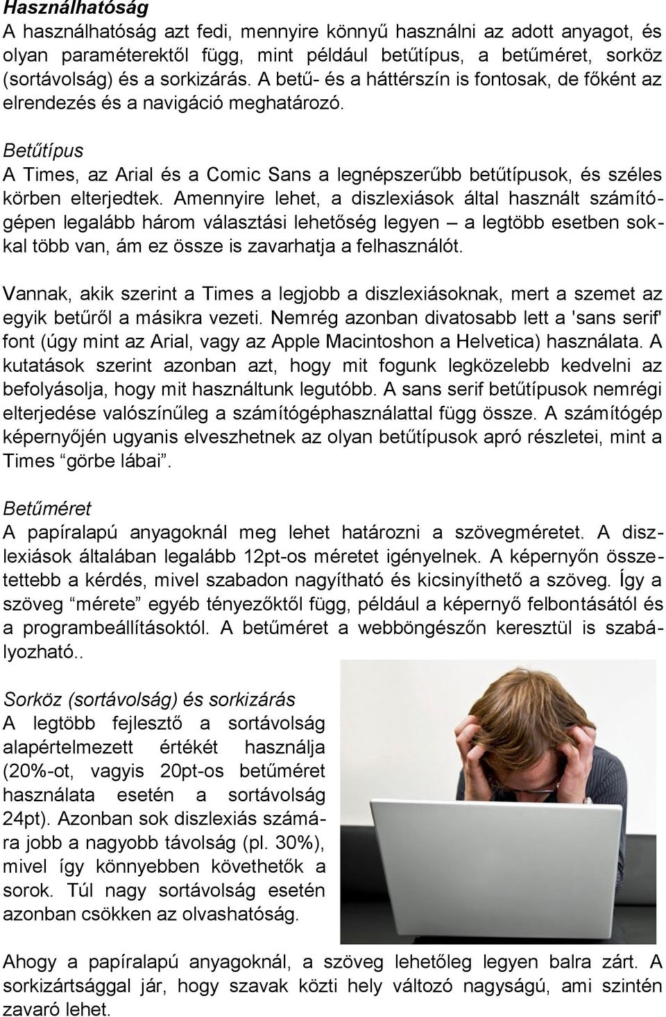 Amennyire lehet, a diszlexiások által használt számítógépen legalább három választási lehetőség legyen a legtöbb esetben sokkal több van, ám ez össze is zavarhatja a felhasználót.